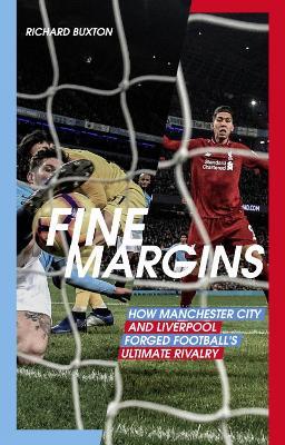 Fine Margins: How Manchester City and Liverpool Forged Football's Ultimate Rivalry - Richard Buxton - cover