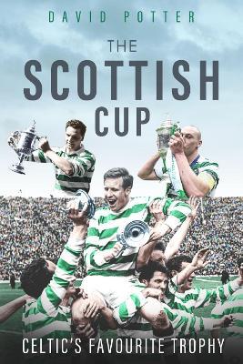 Scottish Cup, the: Celtic's Favourite Trophy - David Potter - cover