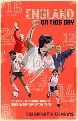 England On This Day: Football History, Facts & Figures from Every Day of the Year - Rob Burnett,Joe Mewis - cover