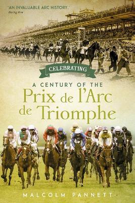 Celebrating a Century of the Prix de l'Arc de Triomphe: The History of Europe's Greatest Horse Race - Malcolm Pannett - cover