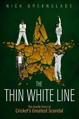 The Thin White Line: The Inside Story of Cricket's Greatest Fixing Scandal - Nick Greenslade - cover