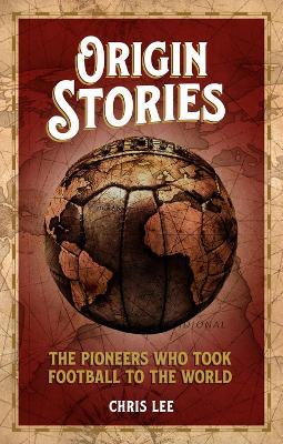 Origin Stories: The Pioneers Who Took Football to the World - Chris Lee - cover