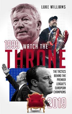 Watch the Throne: The Tactics Behind the Premier League's European Champions, 1999-2019 - Luke Williams - cover