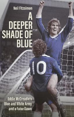 A Deeper Shade of Blue: Eddie Mccreadie's Blue and White Army and a False Dawn - Neil Fitzsimon - cover