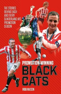 Promotion Winning Black Cats: The Stories Behind Each and Every Sunderland AFC Promotion Season - Rob Mason - cover