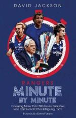 Rangers Minute By Minute: Covering More Than 500 Goals, Penalties, Red Cards and Other Intriguing Facts