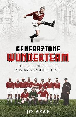 Generazione Wunderteam: The Rise and Fall of Austria's Wonder Team - Jo Araf - cover