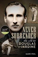 Never Surrender: The Life of Douglas Jardine
