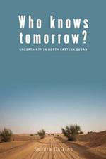 Who Knows Tomorrow?: Uncertainty in North-Eastern Sudan