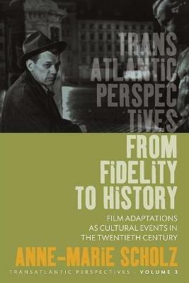 From Fidelity to History: Film Adaptations as Cultural Events in the Twentieth Century - Anne-Marie Scholz - cover