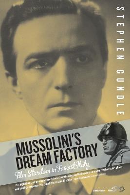 Mussolini's Dream Factory: Film Stardom in Fascist Italy - Stephen Gundle - cover