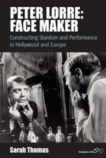 Peter Lorre: Face Maker: Constructing Stardom and Performance in Hollywood and Europe