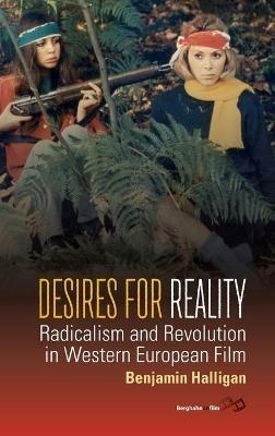 Desires for Reality: Radicalism and Revolution in Western European Film - Benjamin Halligan - cover