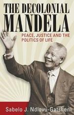 The Decolonial Mandela: Peace, Justice and the Politics of Life