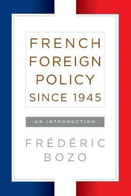 French Foreign Policy since 1945: An Introduction - Frederic Bozo - cover