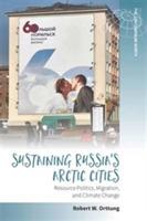Sustaining Russia's Arctic Cities: Resource Politics, Migration, and Climate Change - cover