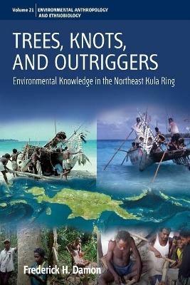 Trees, Knots, and Outriggers: Environmental Knowledge in the Northeast Kula Ring - Frederick H. Damon - cover