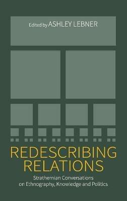 Redescribing Relations: Strathernian Conversations on Ethnography, Knowledge and Politics - cover