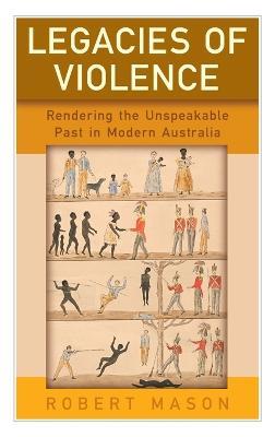 Legacies of Violence: Rendering the Unspeakable Past in Modern Australia - cover