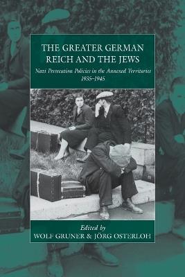 The Greater German Reich and the Jews: Nazi Persecution Policies in the Annexed Territories 1935-1945 - cover