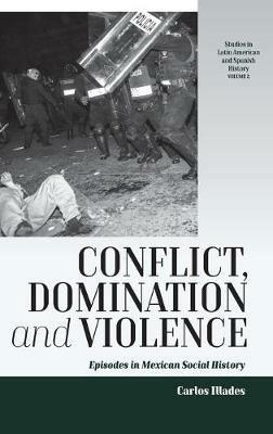 Conflict, Domination, and Violence: Episodes in Mexican Social History - Carlos Illades - cover