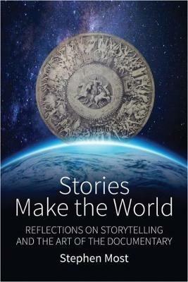 Stories Make the World: Reflections on Storytelling and the Art of the Documentary - Stephen Most - cover