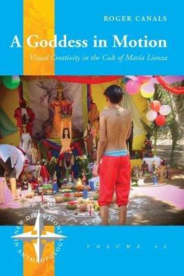 A Goddess in Motion: Visual Creativity in the Cult of María Lionza - Roger Canals - cover