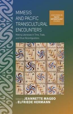 Mimesis and Pacific Transcultural Encounters: Making Likenesses in Time, Trade, and Ritual Reconfigurations - cover