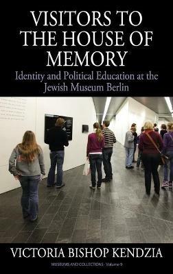 Visitors to the House of Memory: Identity and Political Education at the Jewish Museum Berlin - Victoria Bishop Kendzia - cover