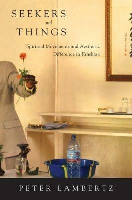 Seekers and Things: Spiritual Movements and Aesthetic Difference in Kinshasa - Peter Lambertz - cover