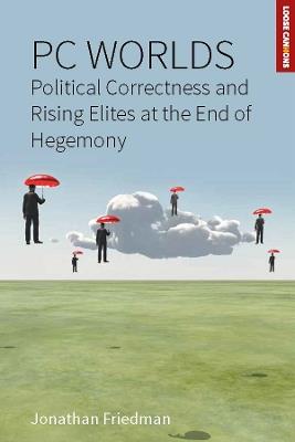 PC Worlds: Political Correctness and Rising Elites at the End of Hegemony - Jonathan Friedman - cover