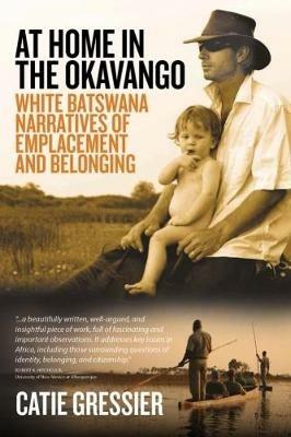 At Home in the Okavango: White Batswana Narratives of Emplacement and Belonging - Catie Gressier - cover