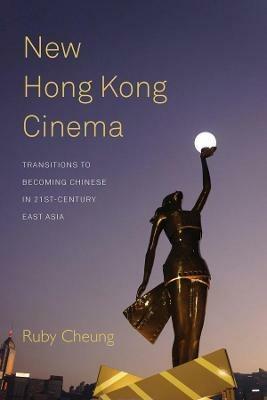 New Hong Kong Cinema: Transitions to Becoming Chinese in 21st-Century East Asia - Ruby Cheung - cover