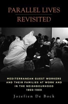 Parallel Lives Revisited: Mediterranean Guest Workers and their Families at Work and in the Neighbourhood, 1960-1980 - Jozefien De Bock - cover