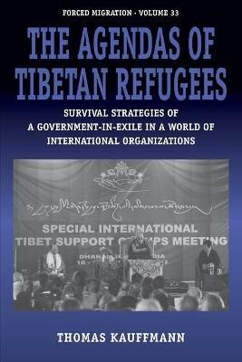 The Agendas of Tibetan Refugees: Survival Strategies of a Government-in-Exile in a World of International Organizations - Thomas Kauffmann - cover