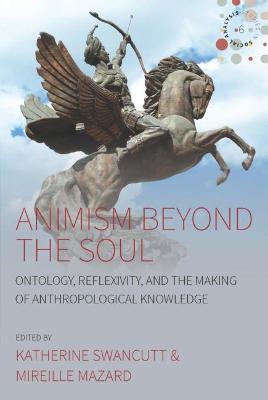Animism beyond the Soul: Ontology, Reflexivity, and the Making of Anthropological Knowledge - cover