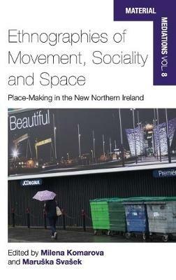 Ethnographies of Movement, Sociality and Space: Place-Making in the New Northern Ireland - cover