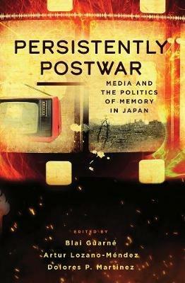 Persistently Postwar: Media and the Politics of Memory in Japan - cover