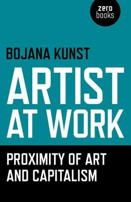 Artist at Work, Proximity of Art and Capitalism - Bojana Kunst - cover
