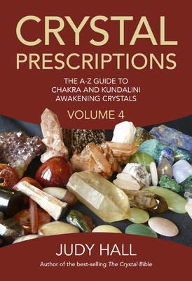 Crystal Prescriptions volume 4 - The A-Z guide to chakra balancing crystals and kundalini activation stones - Judy Hall - cover