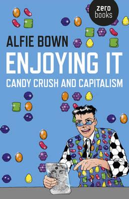 Enjoying It – Candy Crush and Capitalism - Alfie Bown - cover