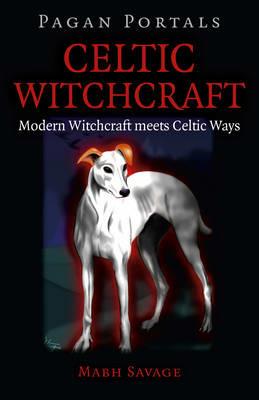 Pagan Portals – Celtic Witchcraft – Modern Witchcraft meets Celtic Ways - Mabh Savage - cover