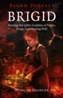 Pagan Portals - Brigid - Meeting the Celtic Goddess of Poetry, Forge, and Healing Well - Morgan Daimler - cover