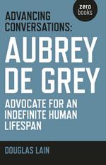 Advancing Conversations: Aubrey de Grey - advocate for an indefinite human lifespan