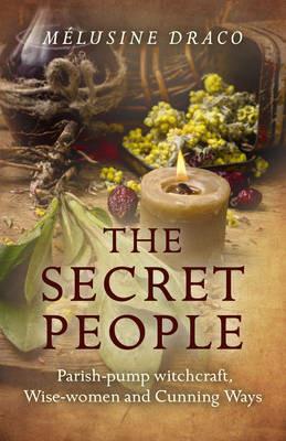 Secret People, The – Parish–pump witchcraft, Wise–women and Cunning Ways - Melusine Draco - cover