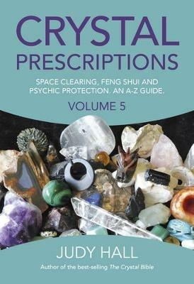 Crystal Prescriptions volume 5 - Space clearing, Feng Shui and Psychic Protection. An A-Z guide. - Judy Hall - cover