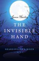 Invisible Hand, The – Shakespeare`s Moon, Act I - James Hartley - cover