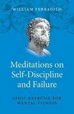 Meditations on Self–Discipline and Failure – Stoic Exercise for Mental Fitness
