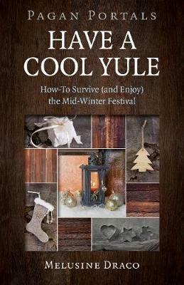 Pagan Portals - Have a Cool Yule: How-To Survive (and Enjoy) the Mid-Winter Festival - Melusine Draco - cover