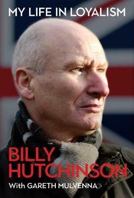 My Life in Loyalism - Billy Hutchinson,Gareth Mulvenna - cover